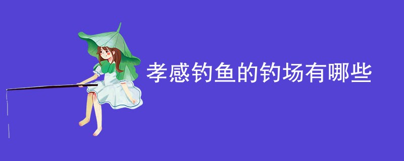 孝感钓鱼的钓场有哪些