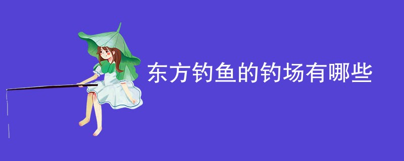 东方钓鱼的钓场有哪些