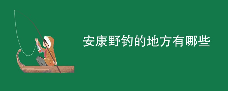 安康野钓的地方有哪些