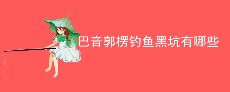 巴音郭楞钓鱼黑坑有哪些