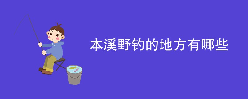 本溪野钓的地方有哪些