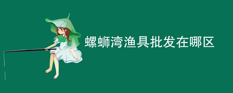 螺蛳湾渔具批发在哪区