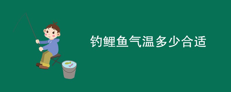 钓鲤鱼气温多少合适