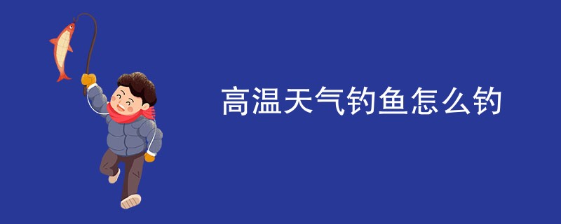 高温天气钓鱼怎么钓