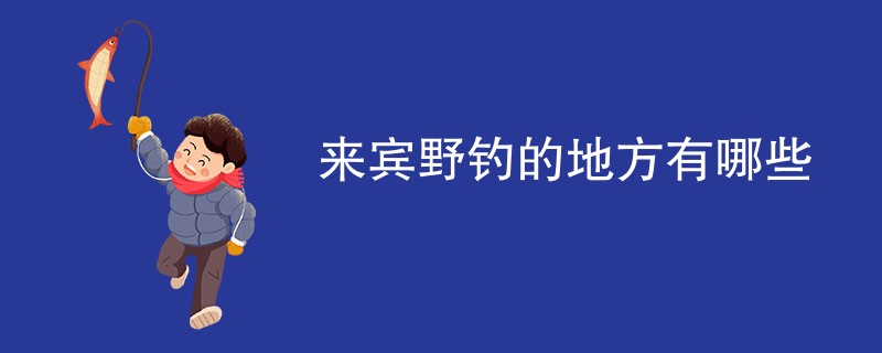 来宾野钓的地方有哪些