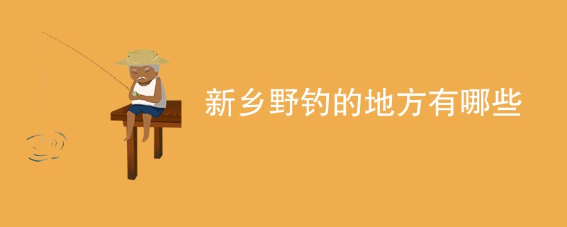 新乡野钓的地方有哪些