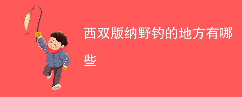 西双版纳野钓的地方有哪些