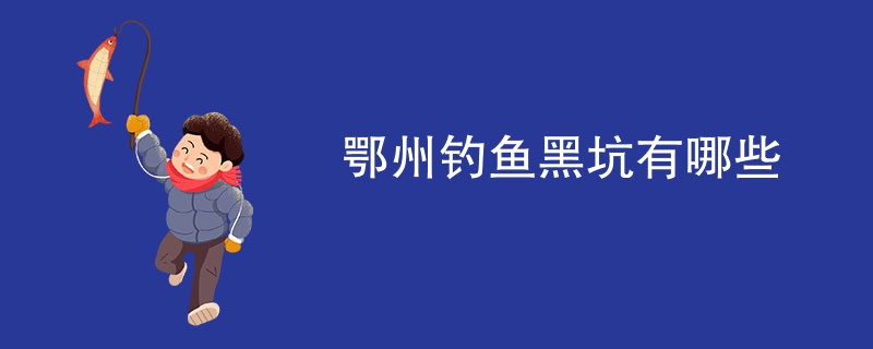 鄂州钓鱼黑坑有哪些