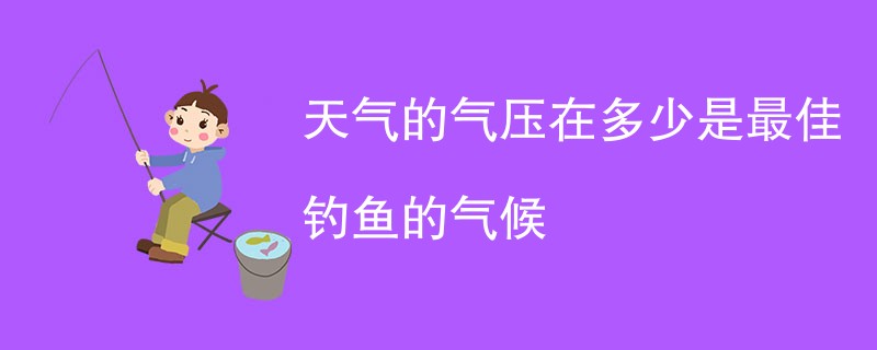 天气的气压在多少是最佳钓鱼的气候