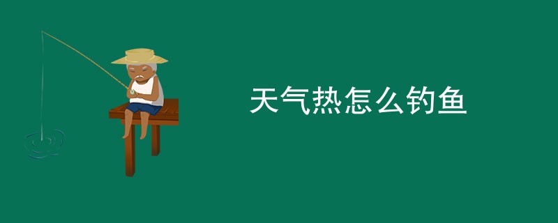 天气热怎么钓鱼