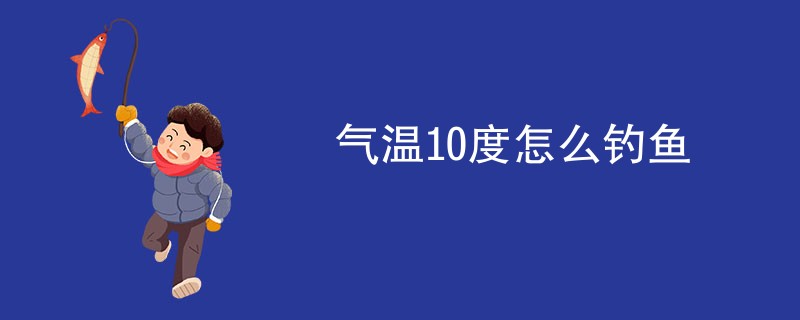 气温10度怎么钓鱼