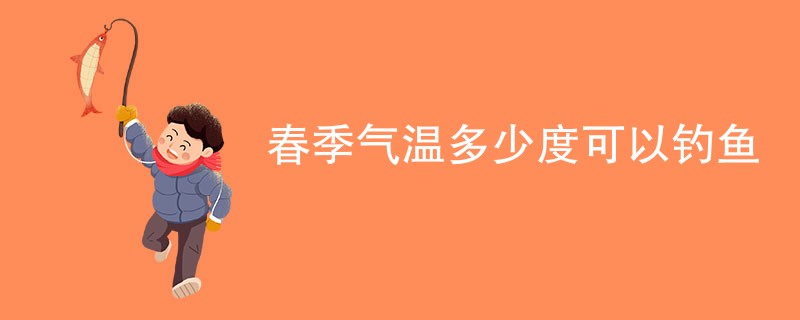 春季气温多少度可以钓鱼