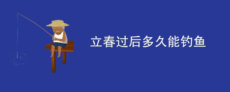 立春过后多久能钓鱼