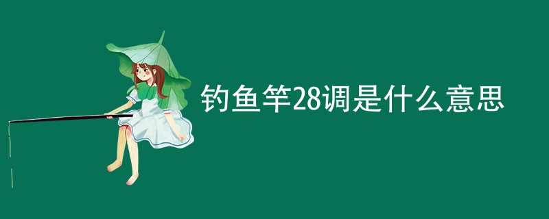 钓鱼竿28调是什么意思