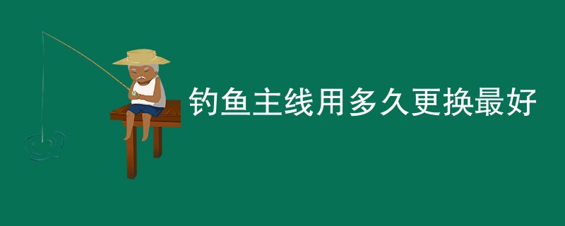 钓鱼主线用多久更换最好